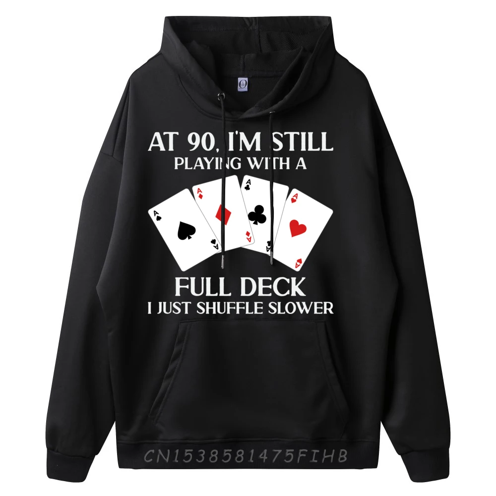 At 90 I m Still Playing With Full Deck Card Player Birthday Mens Graphic Tshirts SKIN-FRIENDLY Hoodies Man Funny