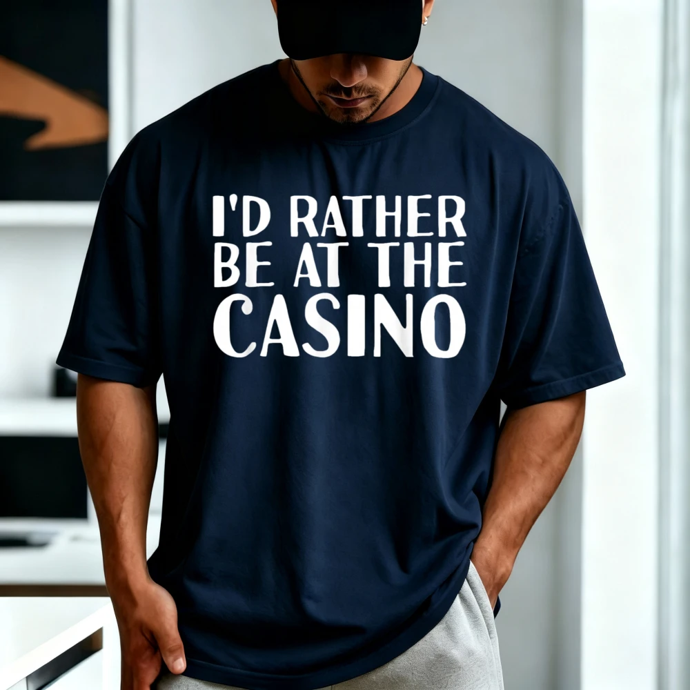 I'd Rather Be At The Casino Funny Gambling House T-Shirt Summer Cotton Short Sleeve Casual Fashion Loose Man Women Clothing