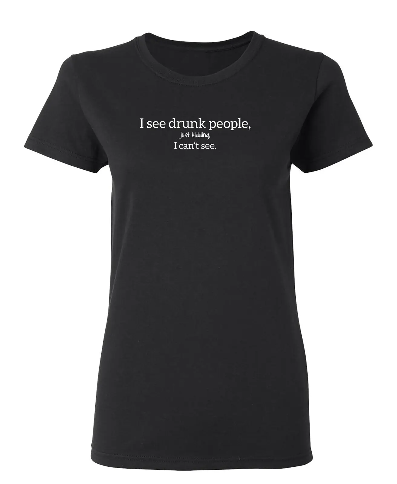 I See Drunk People Sarcastic Novelty Graphics Funny Womens T-Shirt