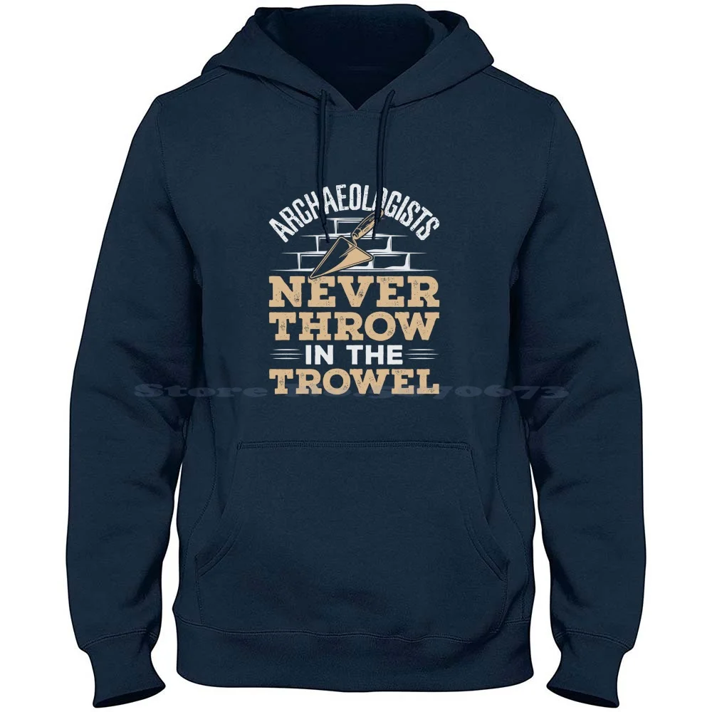 Archaeologists Never Throw In The Trowel 100% Cotton Hoodie T Shirt Archaeologists Never In The Trowel Archeologist Field Work