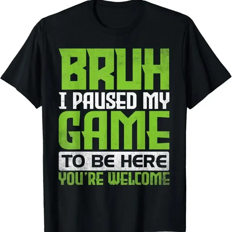 Bruh I Paused My Game To Be Here You_re Welcome Funny Gamer T Shirt
