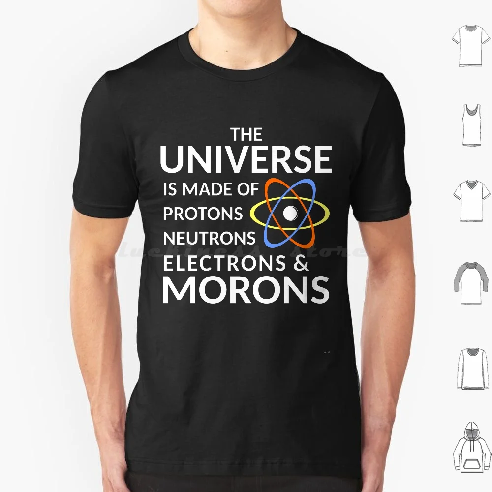 The Universe Is Made Of Protons , Neutrons , Electrons , Morons T Shirt Men Women Kids 6Xl Universe Protons Neutrons Electrons