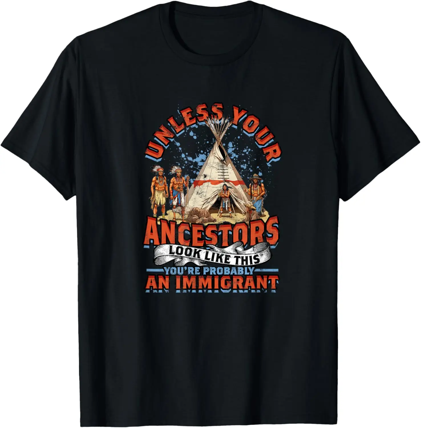 UNLESS YOUR ANCESTORS LOOK LIKE THIS - IMMIGRANT T-Shirt