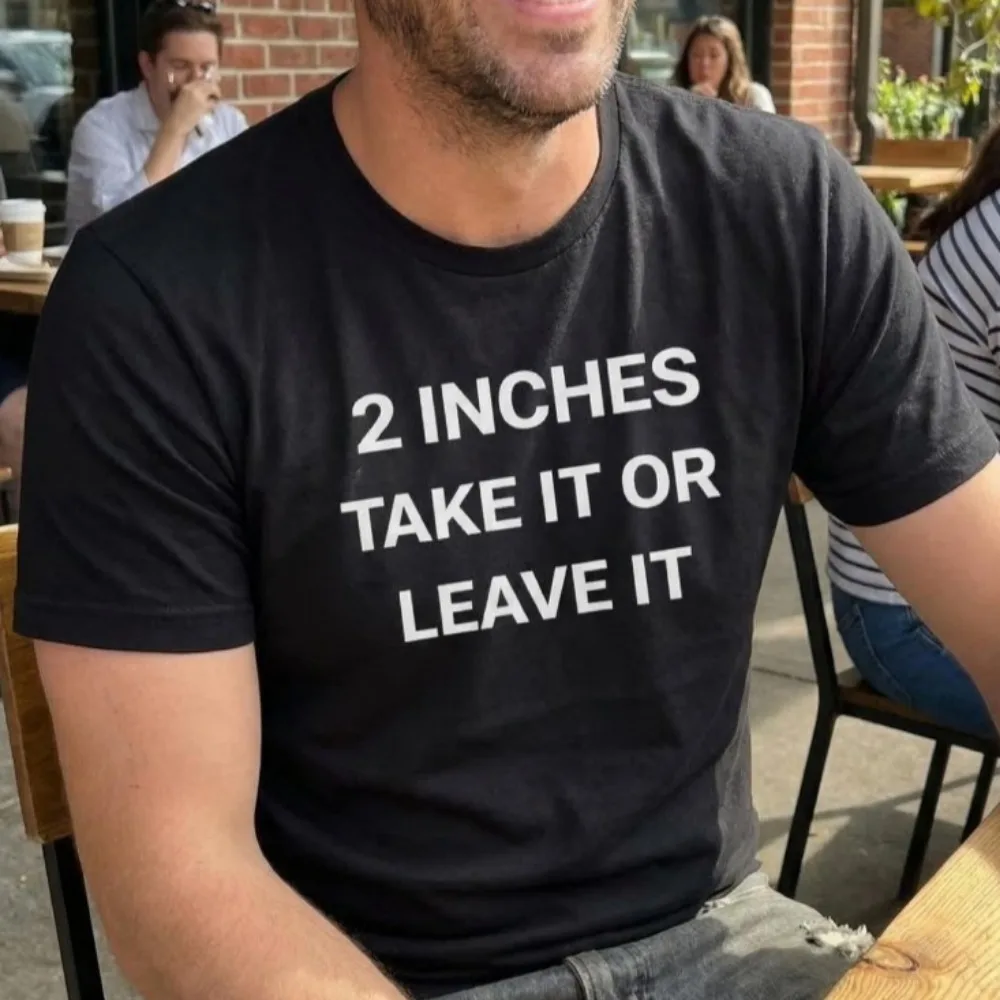 2 Inches Take It or Leave It Funny Unhinged Mens T-Shirt Humor Gag Gift for Him Joke Inappropriate Offensive Bachelor Party Tee