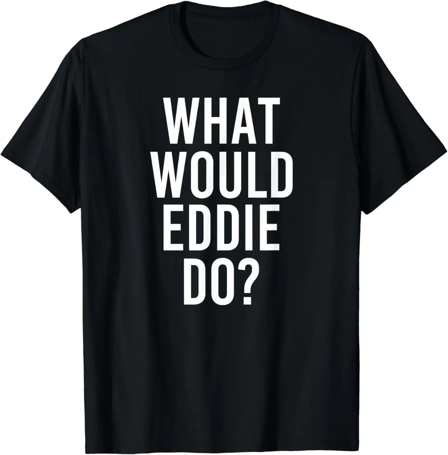 

What Would EDDIE Do Funny Personalized Name Joke Men Gift T-Shirt