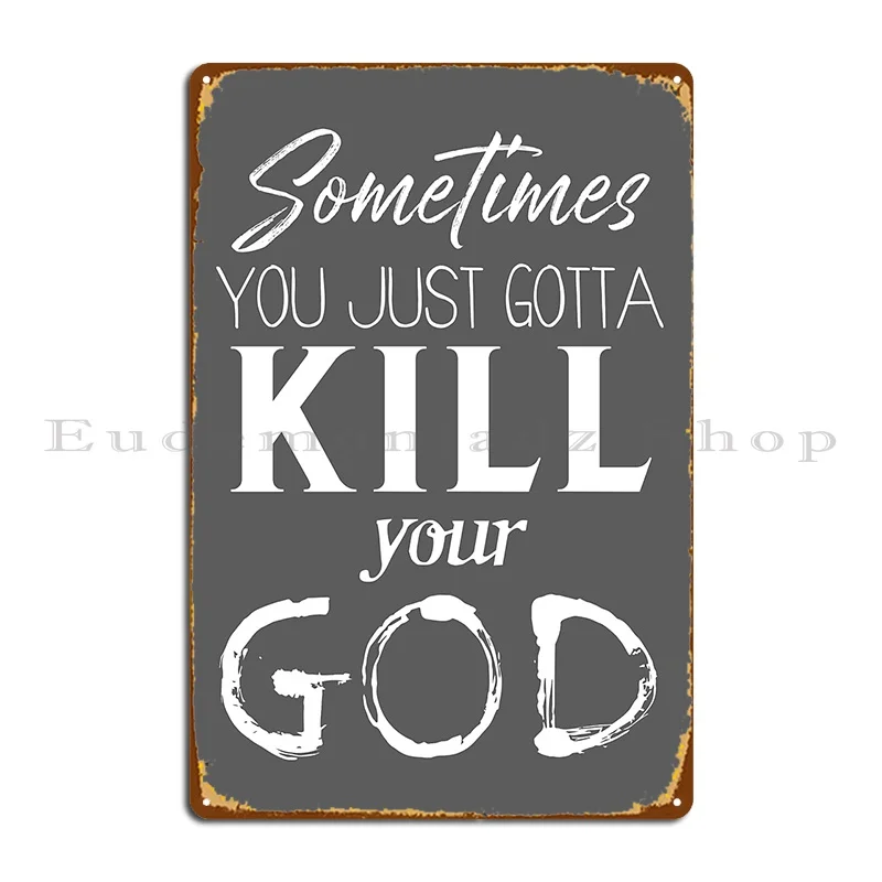 Sometimes You Just Gotta Kill Your God Metal Signs Iron Garage Party Garage Designing Tin Sign Poster