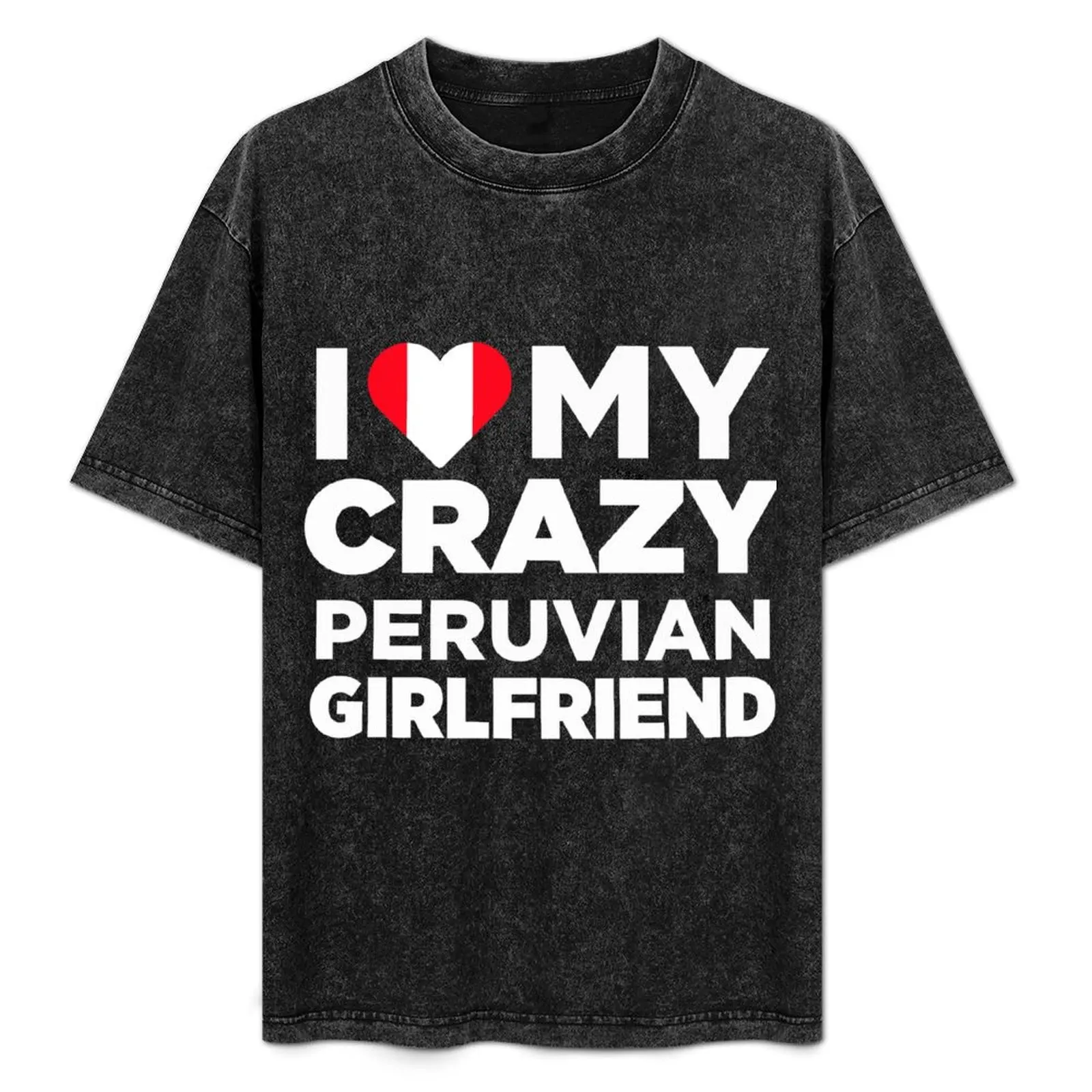 

I Love My Crazy Peruvian Girlfriend Peru Native T-Shirt Aesthetic clothing tops mens t shirts pack