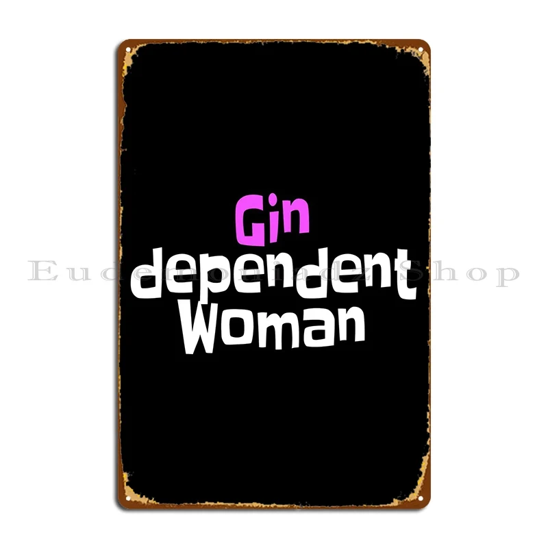 Gin Dependent Woman Metal Plaque Pub Customize Designing Designing Sign Tin Sign Poster