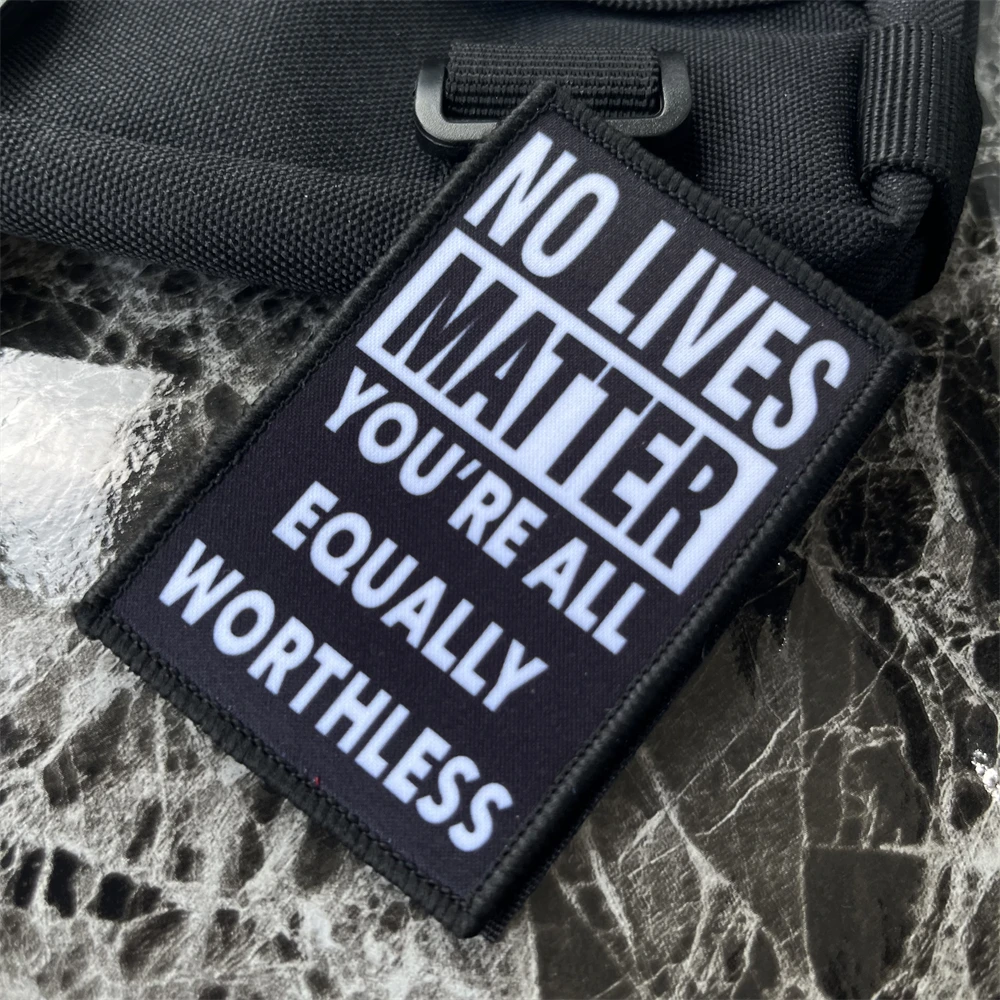 No Lives Matter, You\'re All Equally Worthless Morale Badge Patches Tactical Armband Backpack Hook and Loop Printed Stickers