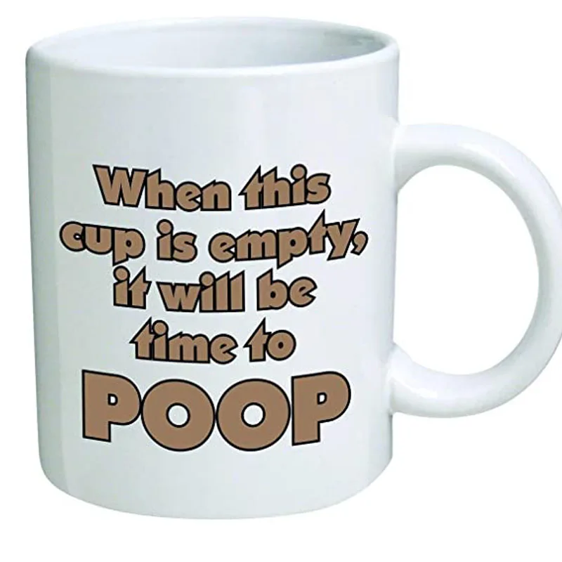 

When this cup is empty, it will be time to poop - 11 OZ Coffee Mugs