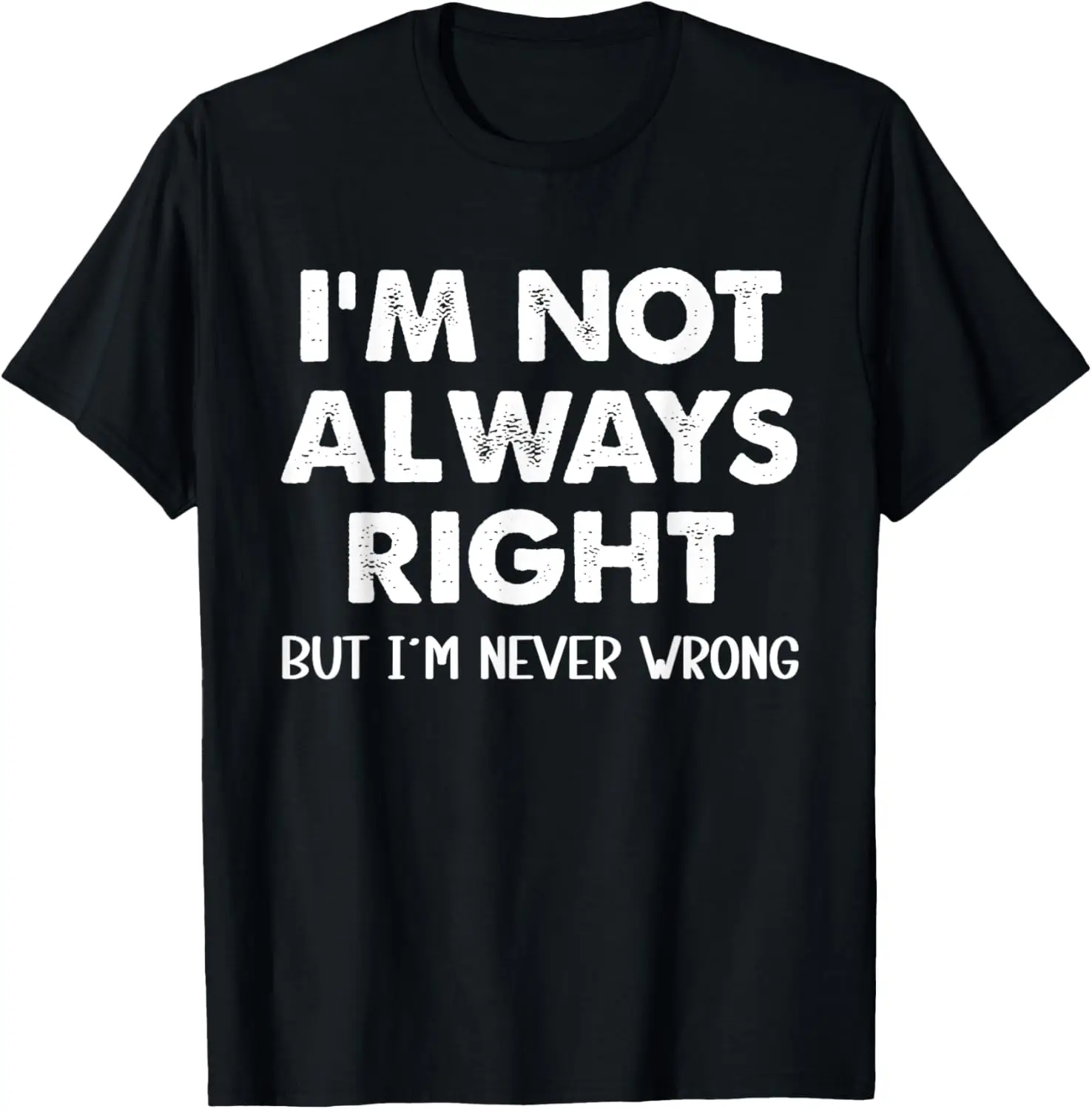 

Funny Humor I'm Not Always Right But I'm Never Wrong T-Shirt