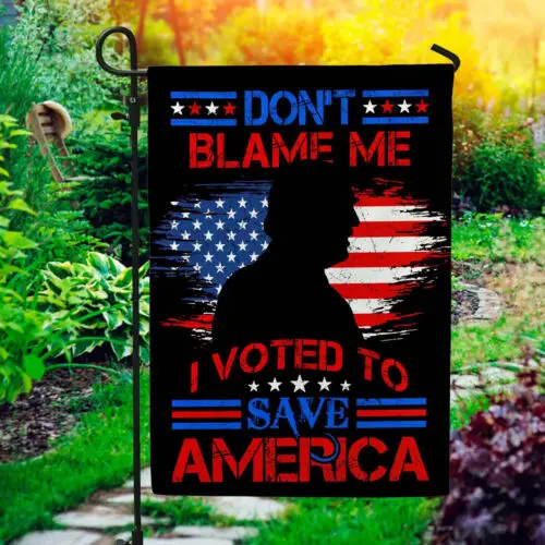 Don’t Blame Me I Voted To Save America Trump Flag – Trump Supporter Garden Flag