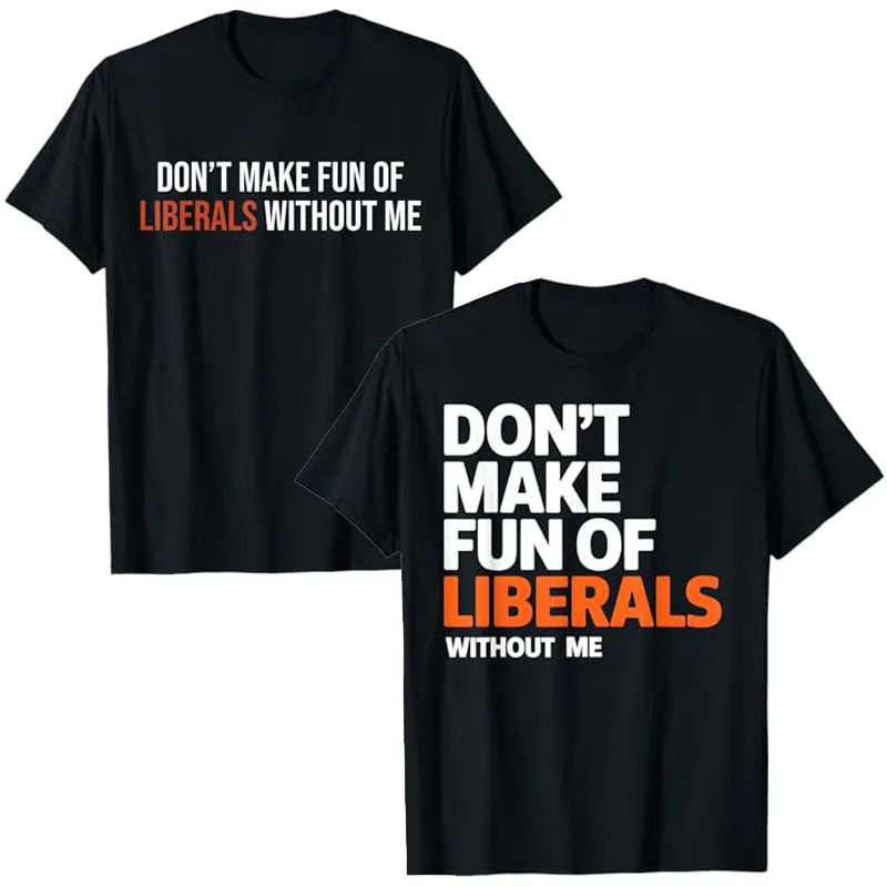 Don't Make Fun of Liberals Without Me T-Shirt Y2k Letters Printed Saying Quote Tees Men's Fashion Novelty Graphic Outfit Gifts