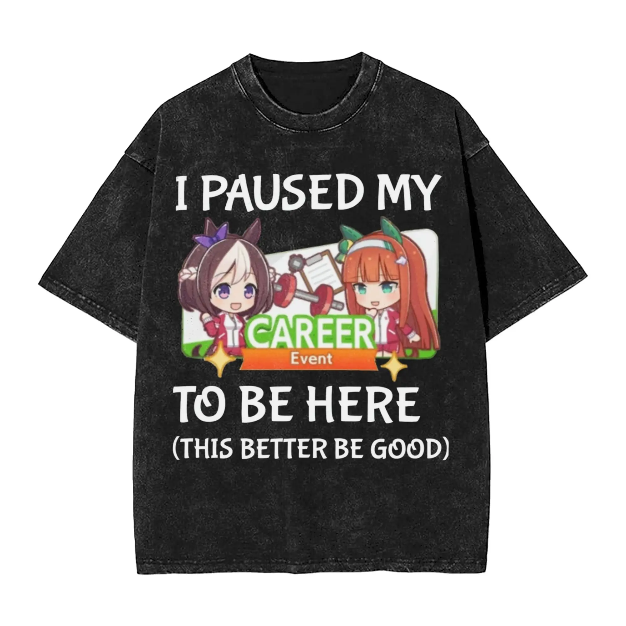 I Paused My Umamusume Career To Be Here  Washed T Shirt Cool Harajuku Men Women  Hiphop Tee T-Shirts Cotton