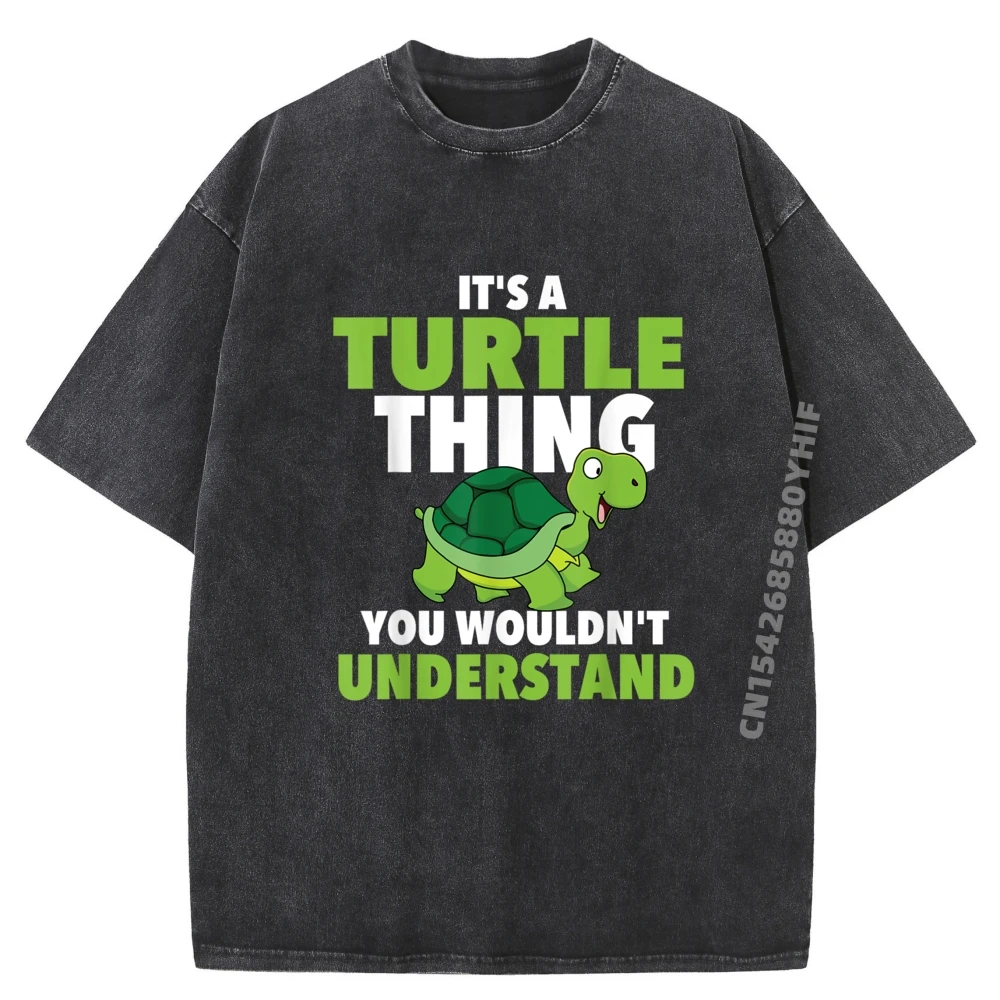 

It A Turtle Thing You Wouldn T Understand Милая черепаха Мужские футболки Одежда с принтом Мужская забавная стираная рубашка