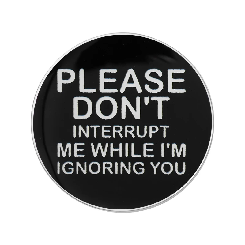 Please Don't Interrupt Me While I'm Ignoring You Brooch Enamel Pin Funny Sarcastic Social Quotes Brooch Lapel Badge Jewelry Gift