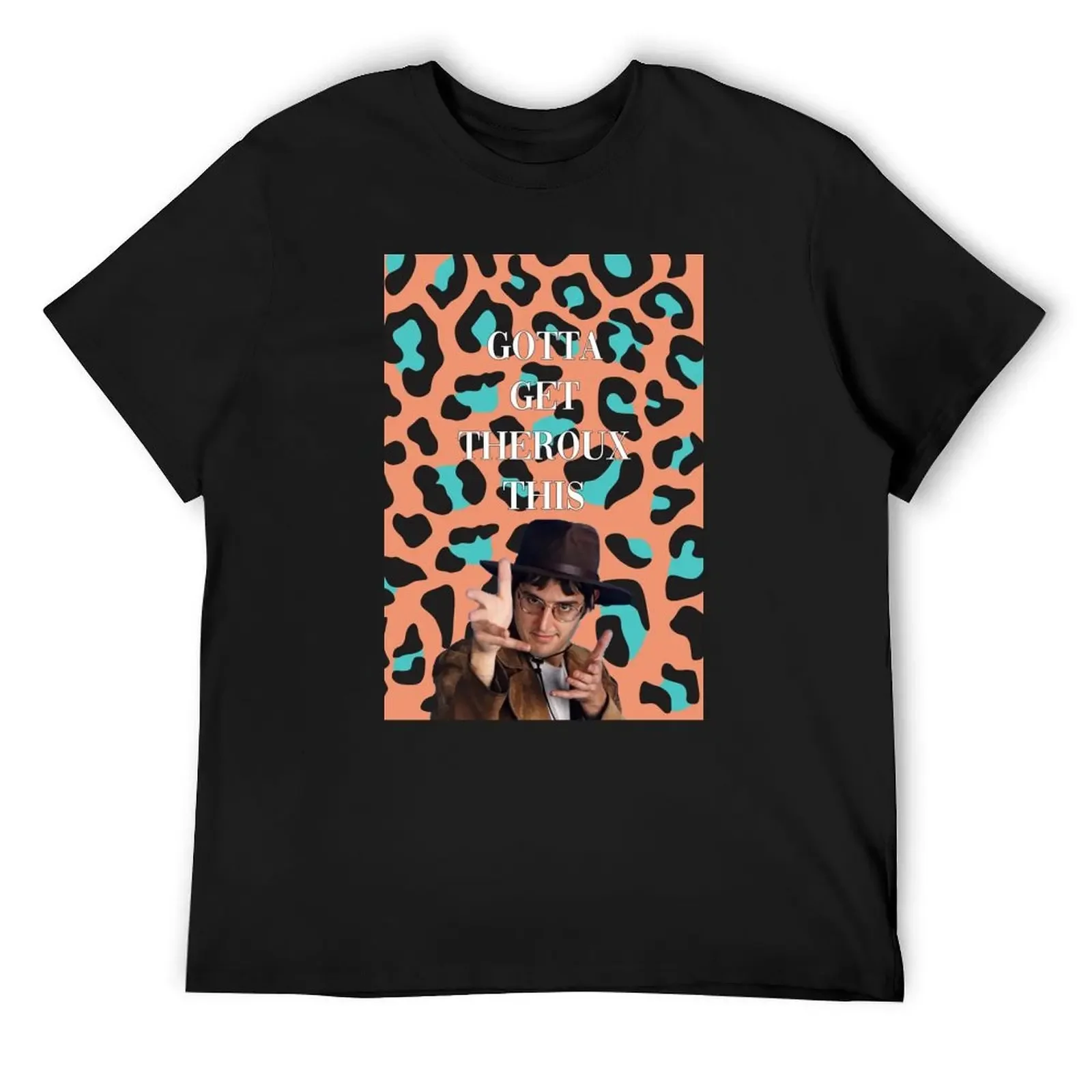 

Gotta get Theroux This Leopard Edition T-Shirt valentines clothes football t shirt Men's clothing