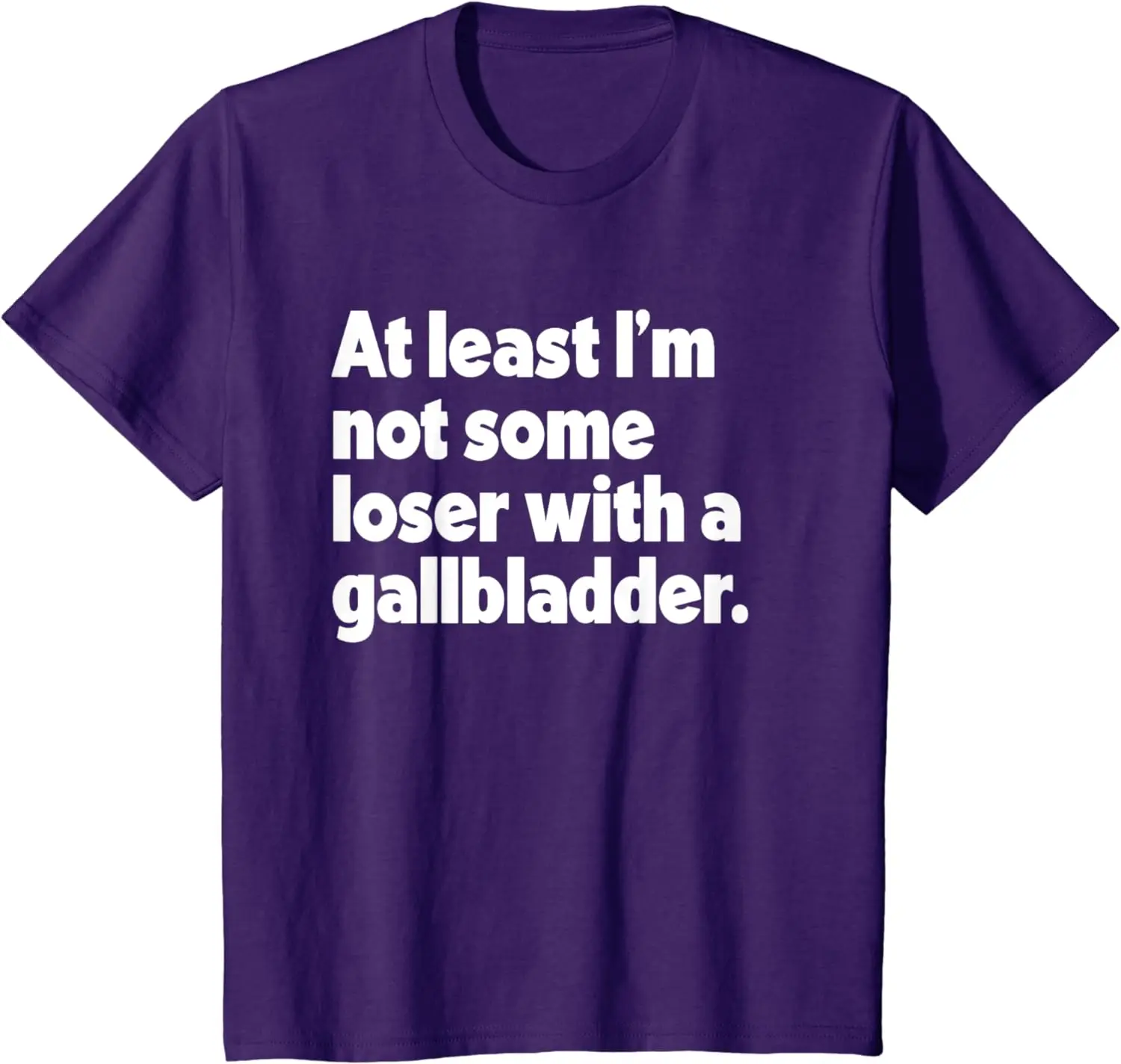 At Least I'm Not Some Loser With Gallbladder Funny Surgery T-Shirt