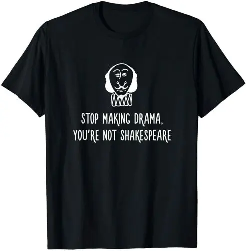 Stop Making Drama You're Not Shakespeare Gift T-Shirt