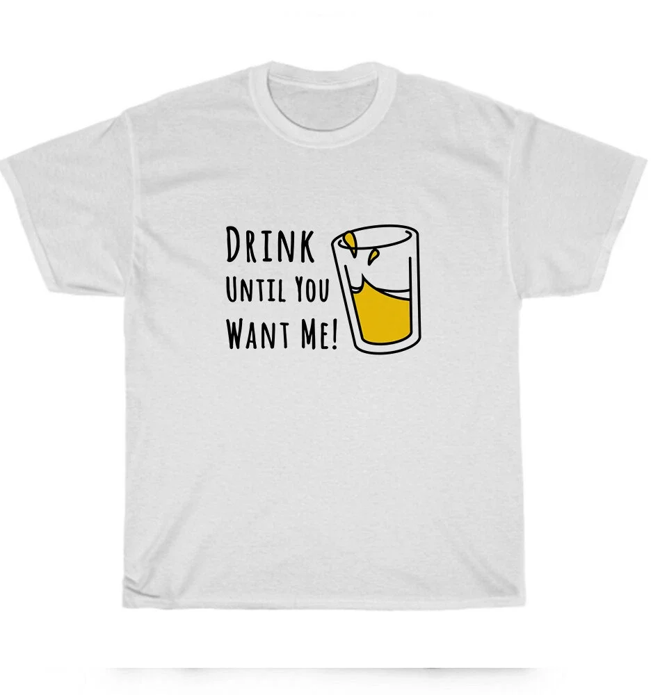 

Drink Til You Want Me Booze Alcohol Beer Win Графический принт Летние элитные брендовые хлопковые мужские и женские футболки Короткие