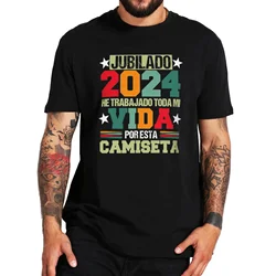 Funny Spanish Text Gift Tee Casual 100% Cotton Unisex EU Size T-shirt  Retired 2024 I've Worked My Whole Life For This T Shirt