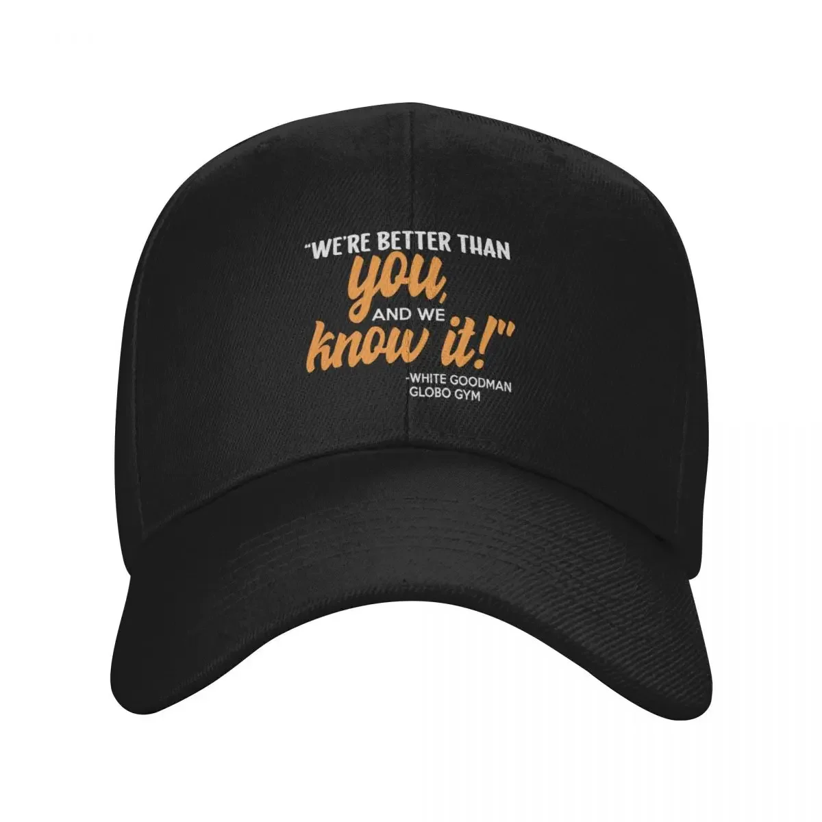 We're better than you, and we know it. -White Goodman, Dodgeball Baseball Cap Golf Trucker Cap Beach Outing Luxury Woman Men's