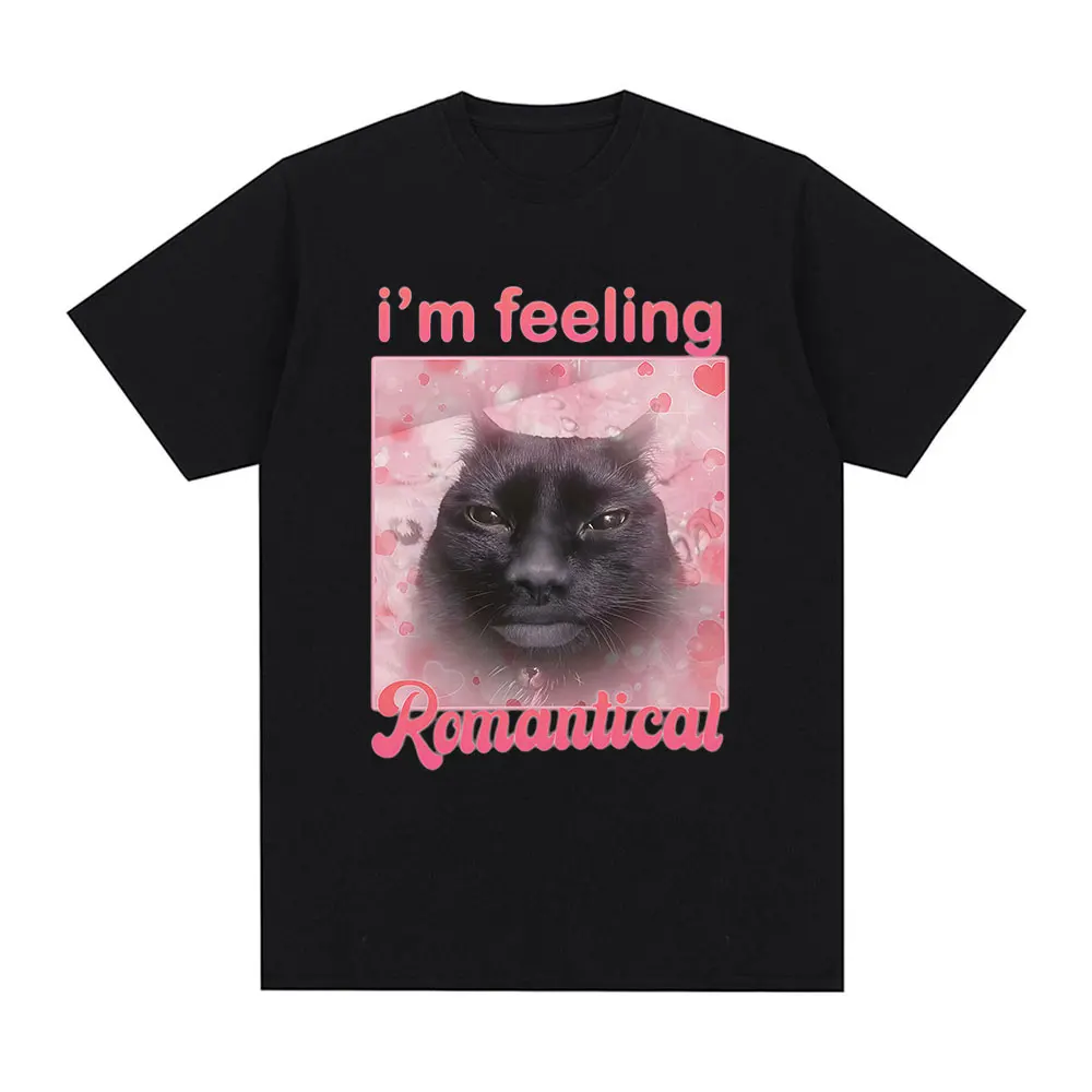 Im Feeling Romantical Funny Cat Meme T-shirt Men's Women Clothing Fashion Harajuku T-shirts Cotton Casual Short Sleeve T Shirts