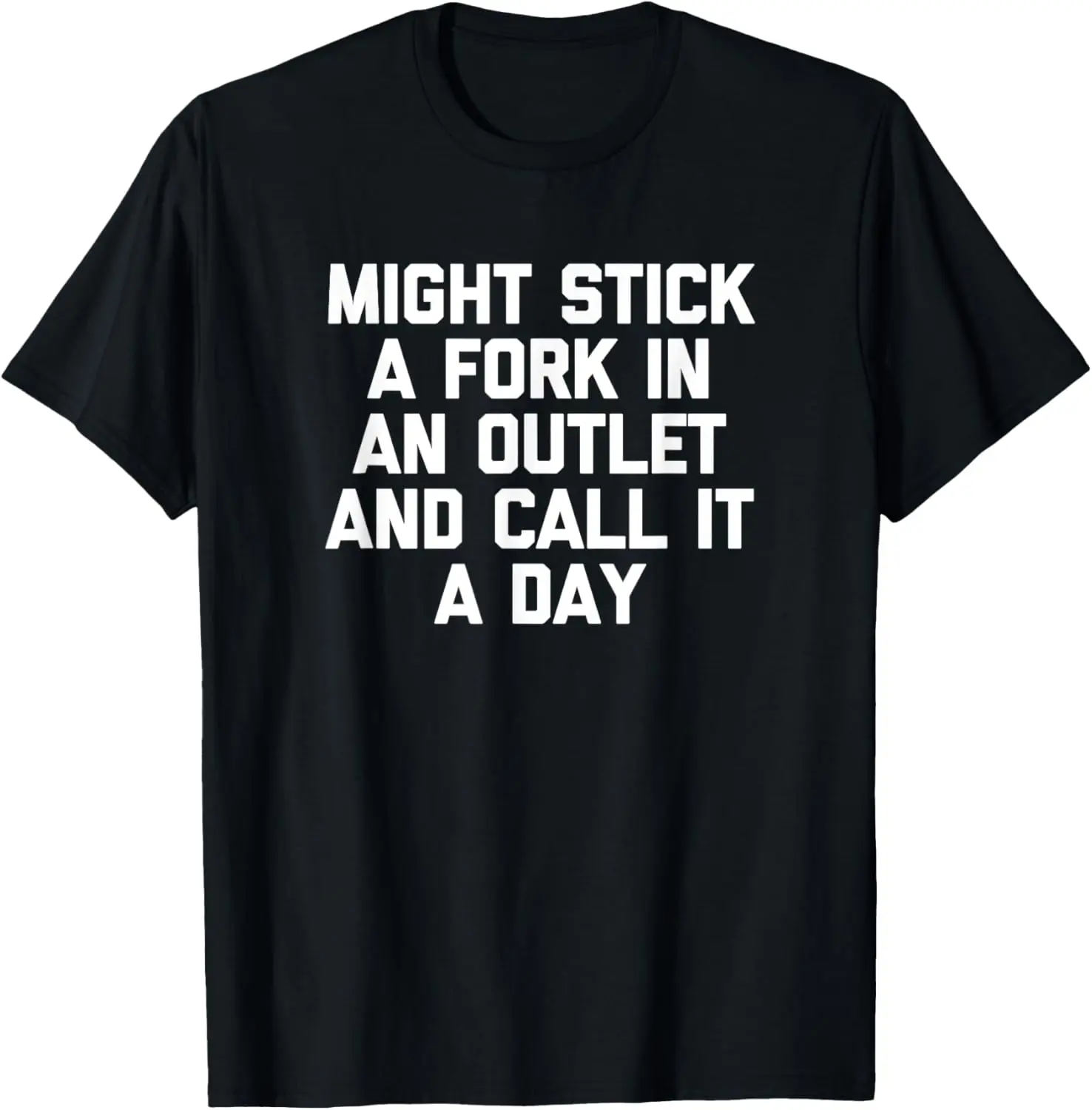 Might Stick A Fork In An Outlet & Call It A Day Shirt Funny T-Shirt