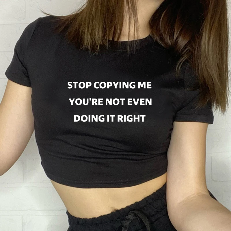 Stop Copying Me You're Not Even Doing It Right Women Crop Tops Summer Fashion Y2k Baby Tee Clothes Ladies T Shirts Kawaii Tees