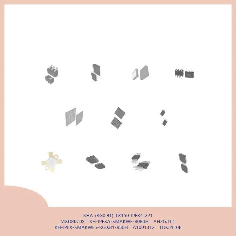 KHA-(RG0.81)-TX150-IPEX4-221 MXD86C0S KH-IPEXA-SMAKWE-B080H AH3G.101 KH-IPEX-SMAKWE5-RG0.81-B50H A1001312 TDK5110F