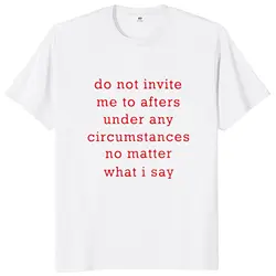 Do Not Invite Me To Afters Under Any Circumstances T Shirt Funny Jokes Y2k Tops 100% Cotton Unisex Casual T-shirts EU Size