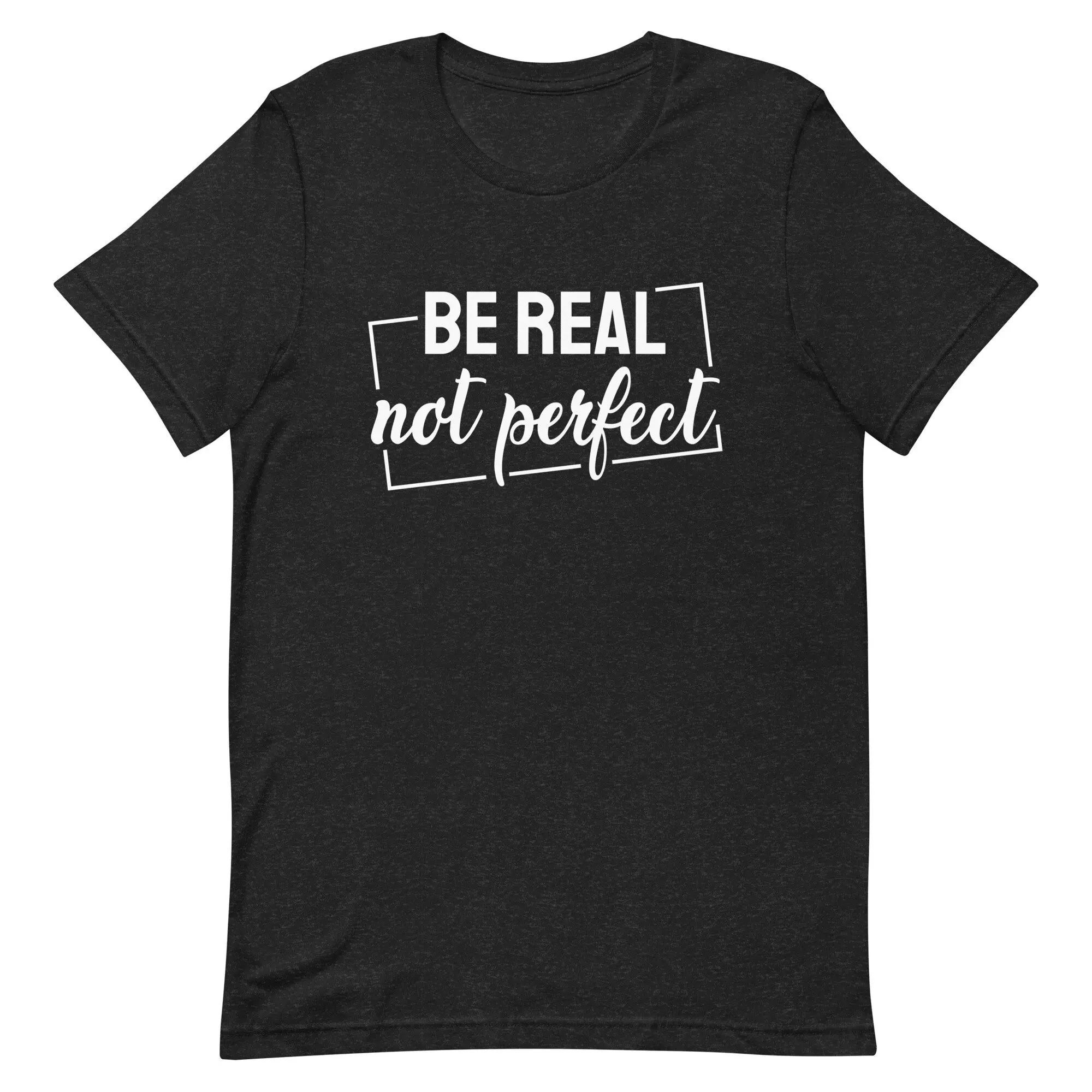 Be Real Not Perfect T Shirt Positive Inspirational Motivational Kindness Self Love