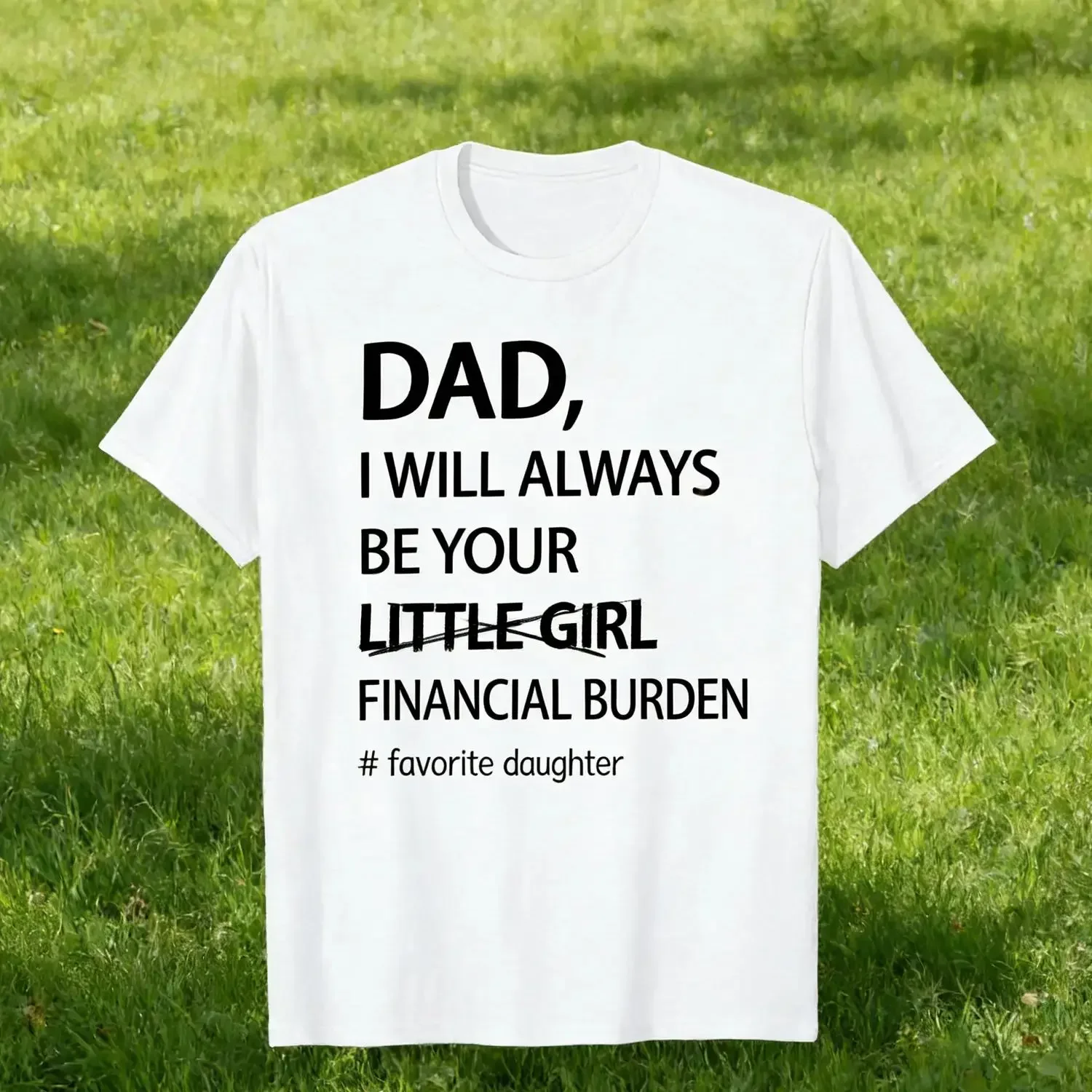 Humorous Father Daughter T Shirt Dad I Will Always Be Your Financial Burden Trendy Oversized Casual Tee Funny Graphic Top Gift For Guys