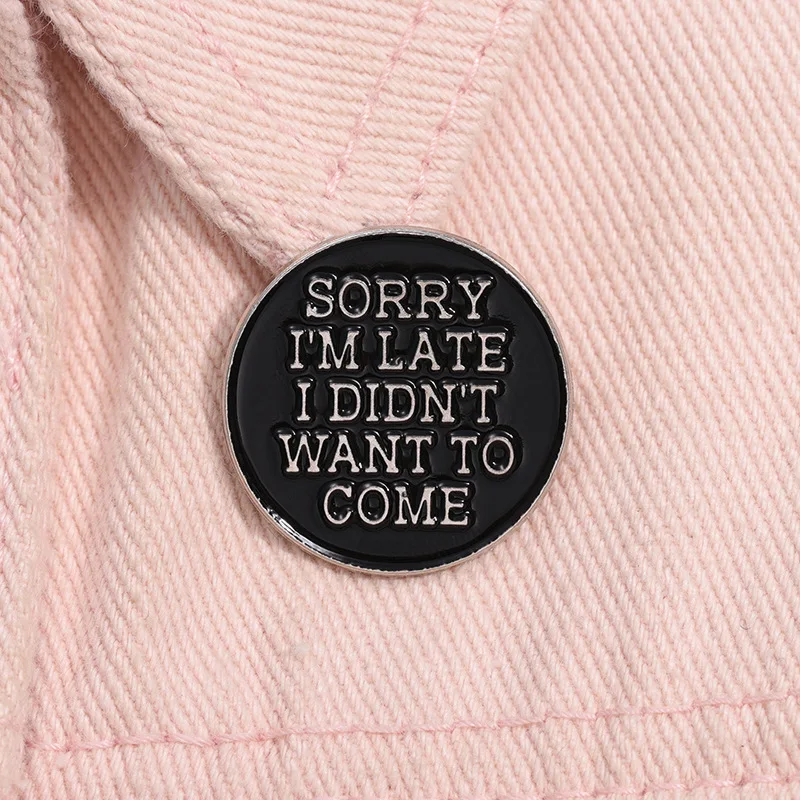 Sorry I'm Late I Didn't Want to Come Custom Enamel Pin Black Punk Fun Text Brooch Lapel Badges Gothic Cool Quotes Jewelry Gift