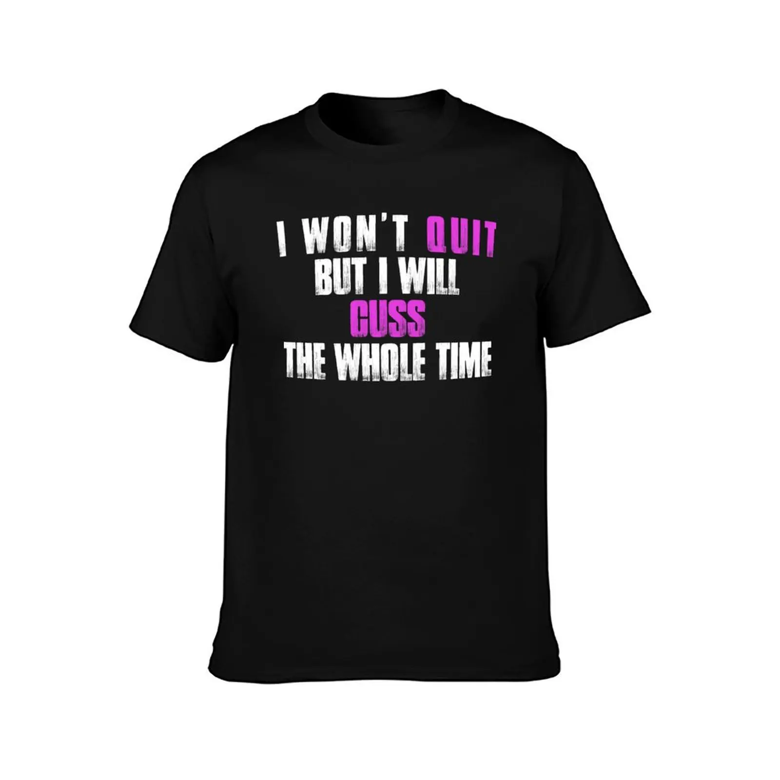 I Won't Quit But I Will Cuss The Whole Time Funny T-Shirt Sweat Absorbing Sports Tee Shirt T-Shirt
