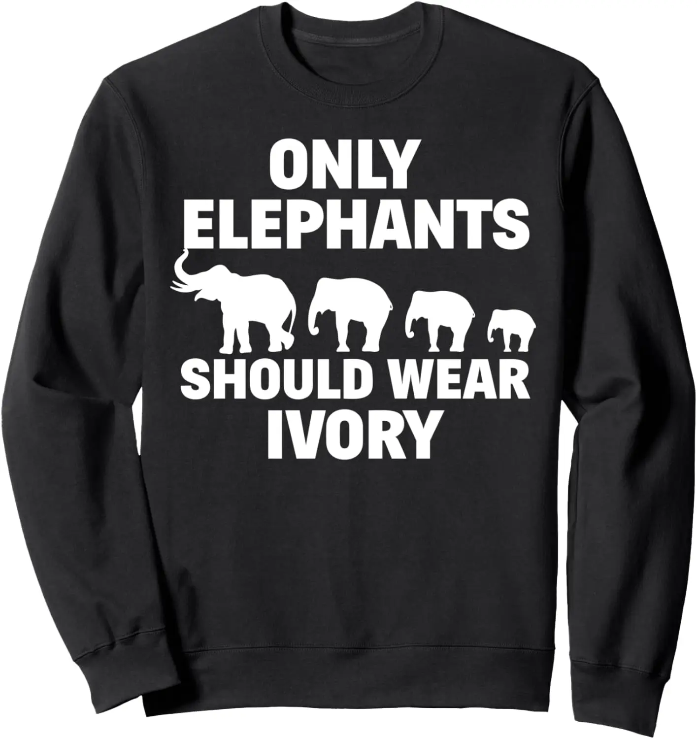 Anti Poaching Only Elephants Should Wear Ivory Sweatshirt