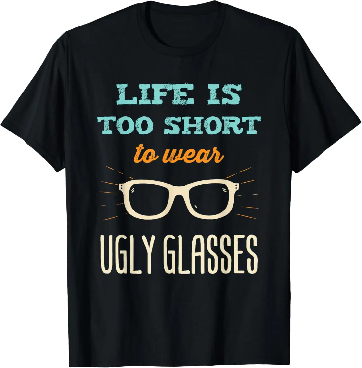 Funny Optician Optical Staff Life Too Short for Ugly Glasses T-Shirt