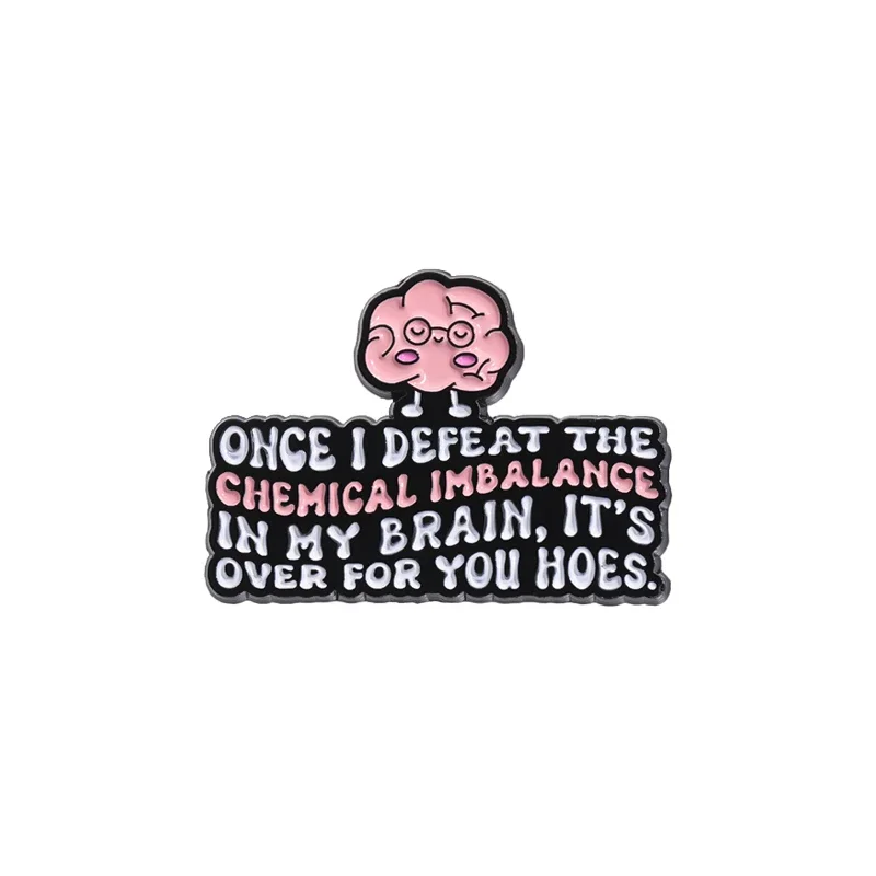 Psychological Mental Health Enamel Pins Once I Defeat The Chemical Imbalance in My Brain Metal Brooch Lapel Bag Badge Accessory