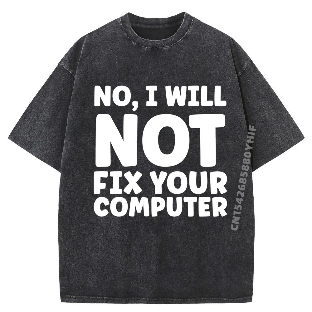 

No I Will Not Fix Your Computer Fashion T Shirt Men SOFT New Shirts And T-Shirts Washed Tops T-shirt Creative