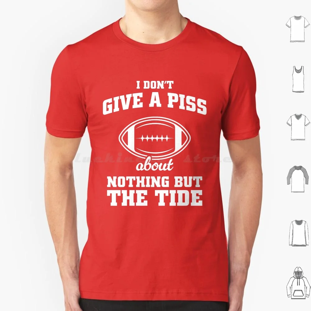 I Don't Give A Piss About Nothing But The Tide-Football Meme T Shirt Big Size 100% Cotton Football Bama College Football