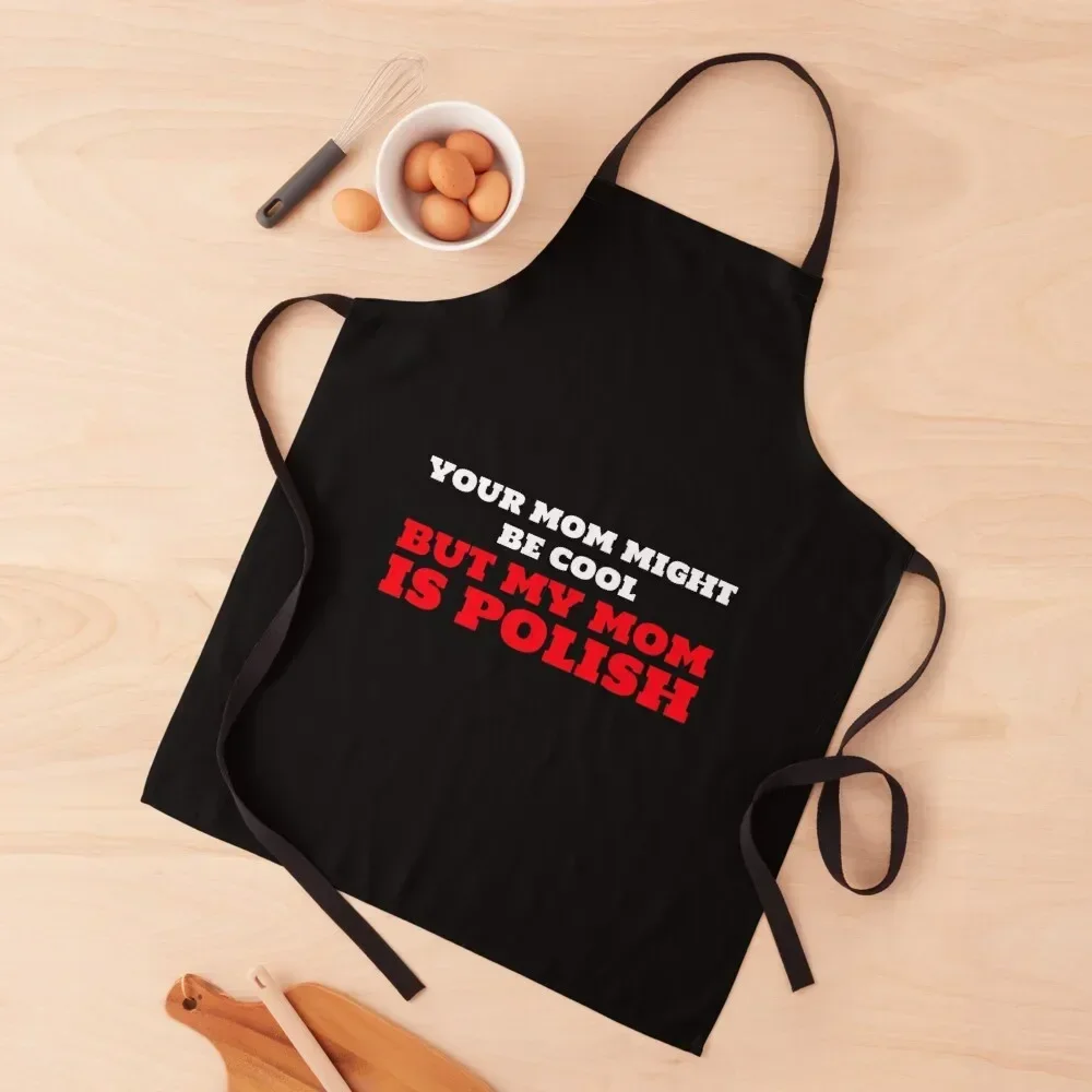 

Your Mom Might Be Cool But My Mom Is Polish- funny polish shirt Apron Kitchen For Men japanese style For Cosmetologist Apron