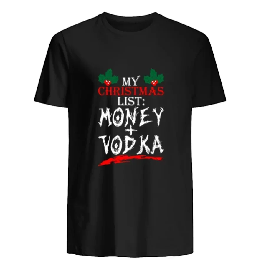 

My Christmas List Money Plus Vodka Funny Xmas Gift T-Shirt 100% Cotton O-Neck Short Sleeve Casual Mens T-shirt Size S-3XL