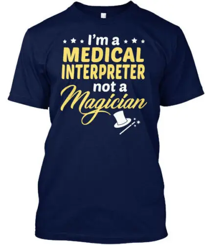 Medical Interpreter Not Magician I'm A T-Shirt Made in the USA Size S to 5XL