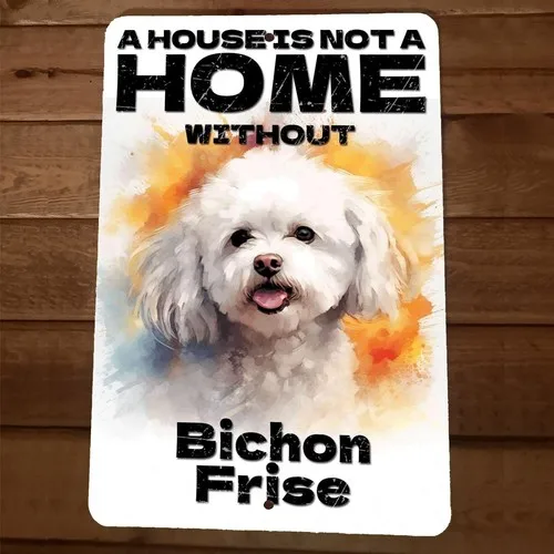 A House is Not a Home Without Bichon Frise Dog  Metal Wall Animal Sign