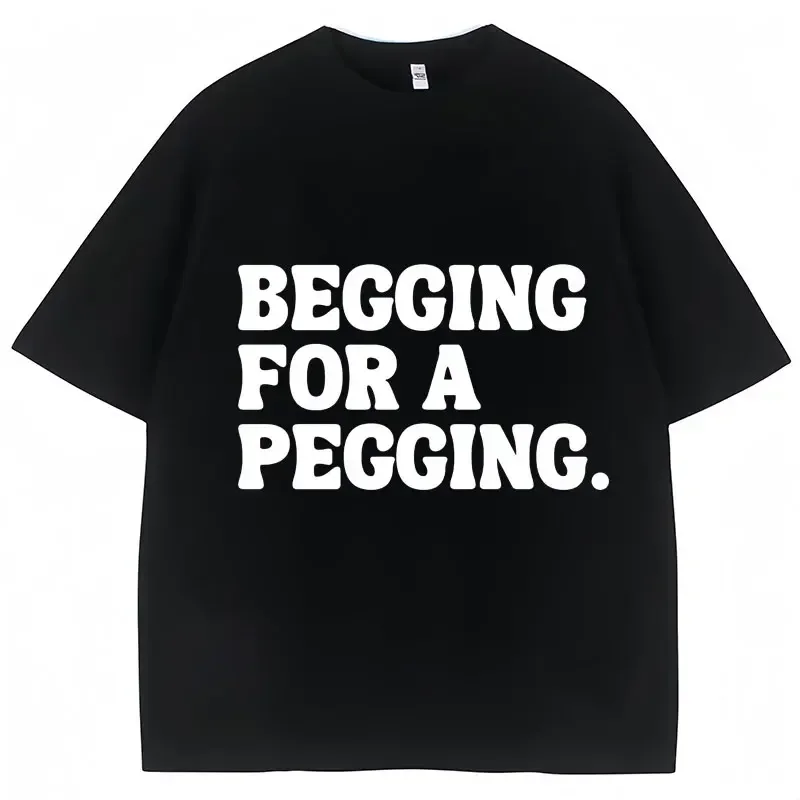 Begging for A Pegging Funny Letter Graphic T-shirt Vintage Washed Meme Merch Harajuku Unisex Oversized Crew Short Sleeve Tee Top