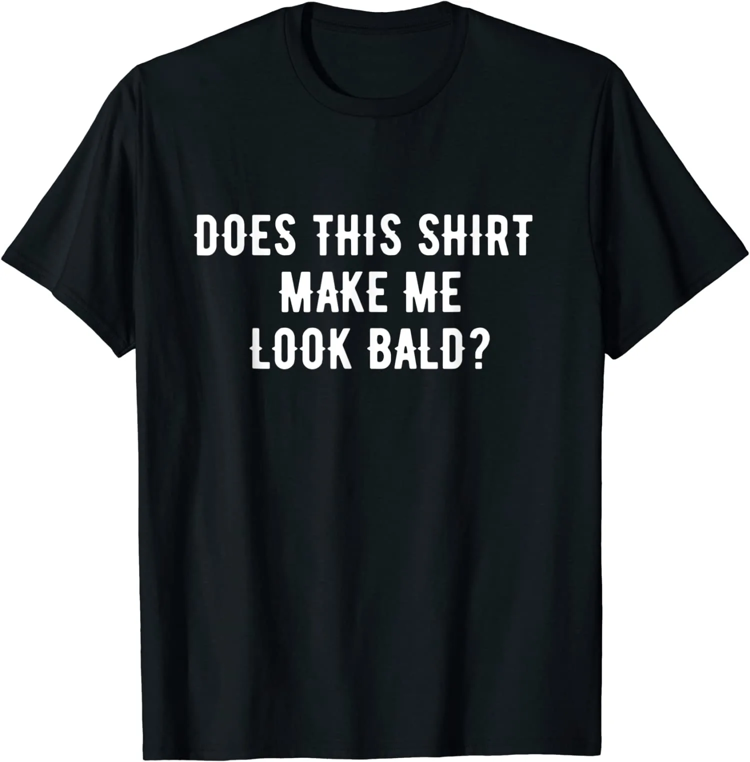 

Does This Shirt Make Me Look Bald Funny Gift for Bald Guys Unisex T-Shirt