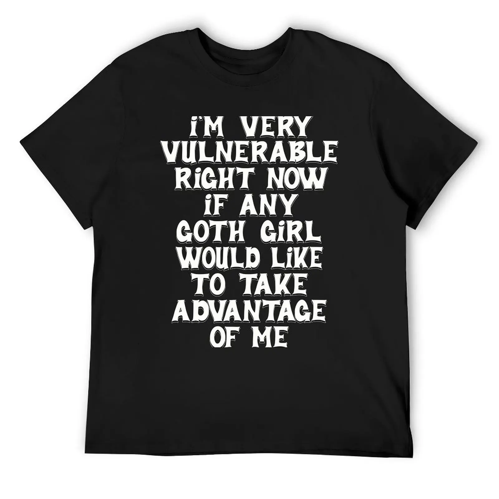 

I'm Very Vulnerable RN If Any Goth Girl Take Advantage Of Me T-Shirt street wear cotton t shirt men