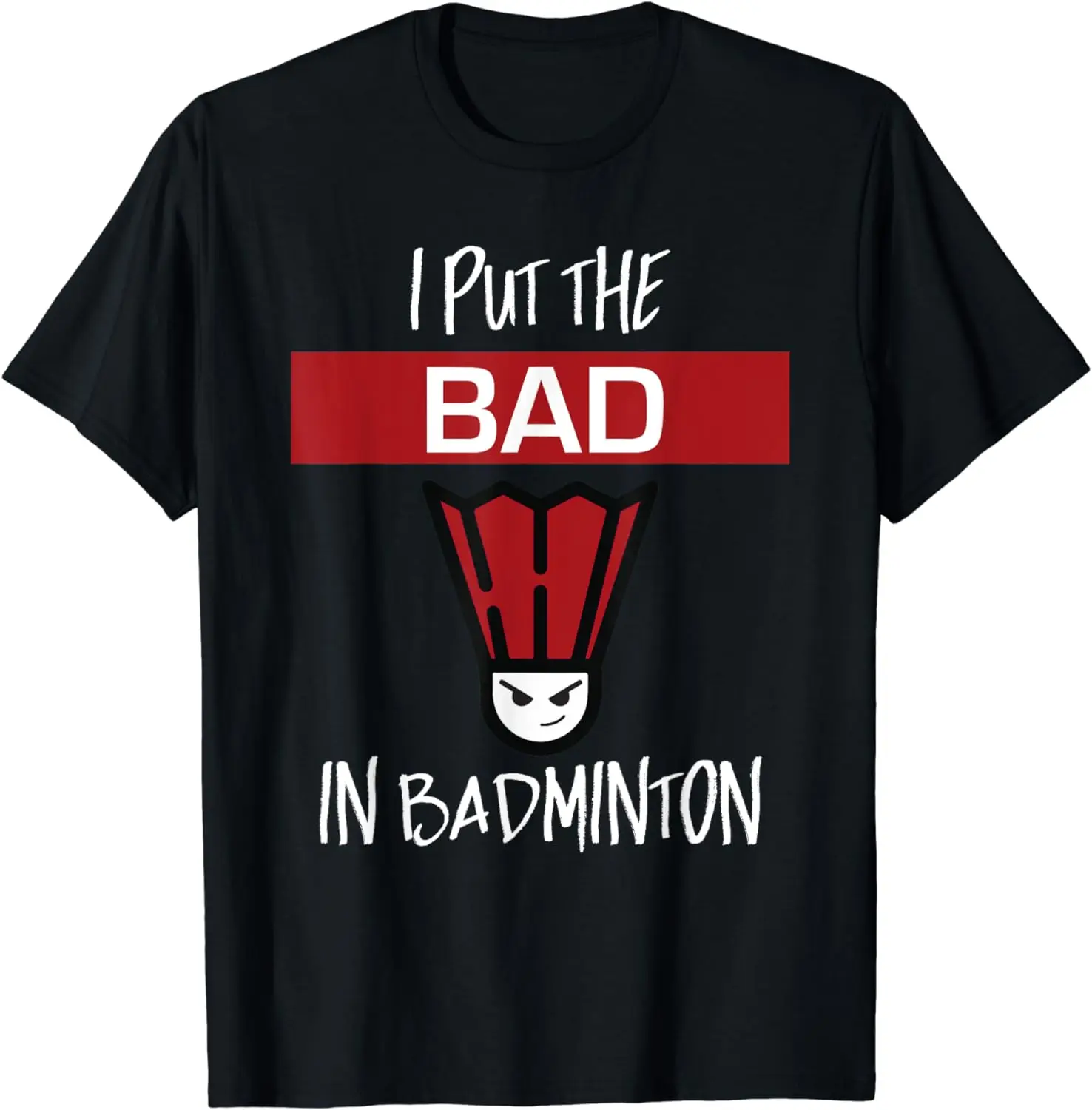 I Put The Bad in Badminton T-Shirt - Badminton Player Tee  Shirts for Men Graphic T Shirts Streetwear Camisas