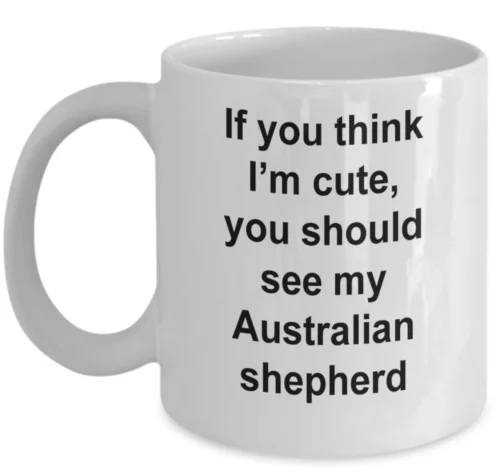 If you think i'm cute you should see my Australian shepherd Dog pets funny gift