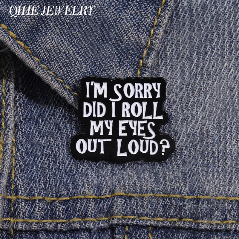 I'm Sorry Did I Roll My Eyes Out Loud Enamel Pin Creative Sarcasm Quotes Brooches Backpack Lapel Badges Jewelry Accessories